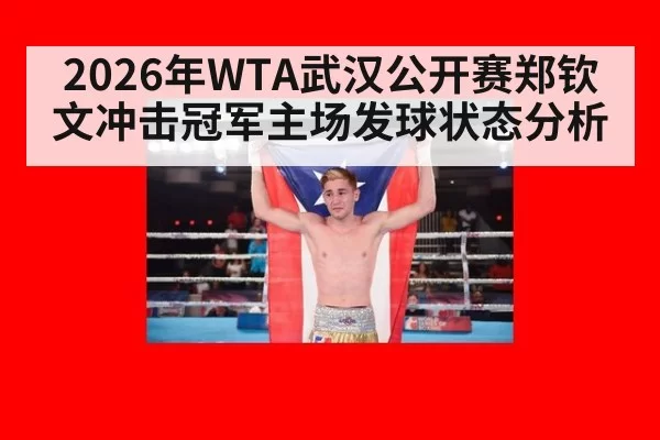 2026年WTA武汉公开赛郑钦文冲击冠军主场发球状态分析